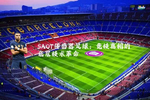 SAOT传感器足球:竞技真相的底层技术革命