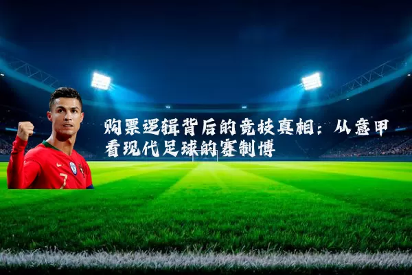 购票逻辑背后的竞技真相:从意甲看现代足球的赛制博弈