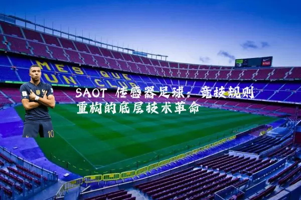 SAOT 传感器足球:竞技规则重构的底层技术革命