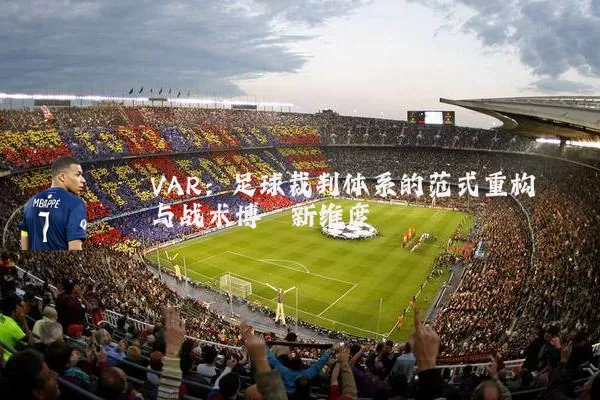 VAR：足球裁判体系的范式重构与战术博弈新维度