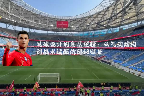 足球设计的底层逻辑:从气动结构到战术适配的隐秘链条
