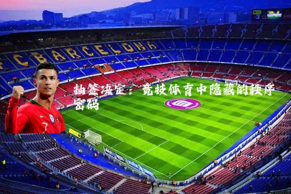 抽签决定:竞技体育中隐藏的秩序密码