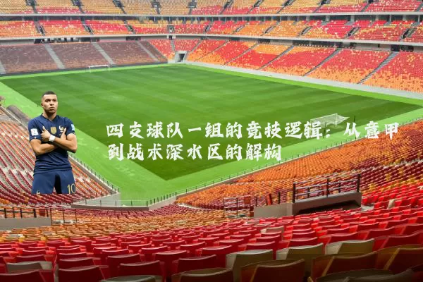 四支球队一组的竞技逻辑：从意甲到战术深水区的解构